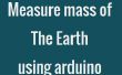 Gewusst wie: Masse der Erde mit Arduino zu messen. 